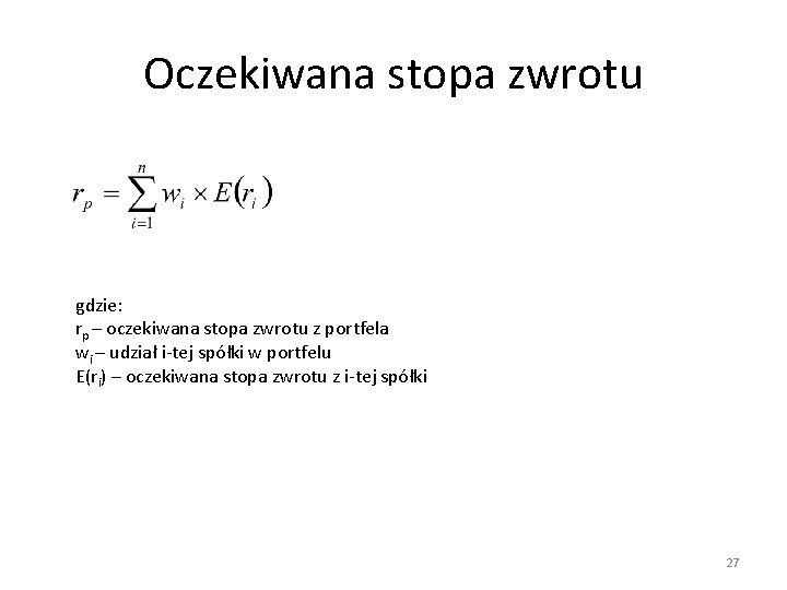 Oczekiwana stopa zwrotu gdzie: rp – oczekiwana stopa zwrotu z portfela wi – udział Oczekiwana stopa zwrotu gdzie: rp – oczekiwana stopa zwrotu z portfela wi – udział