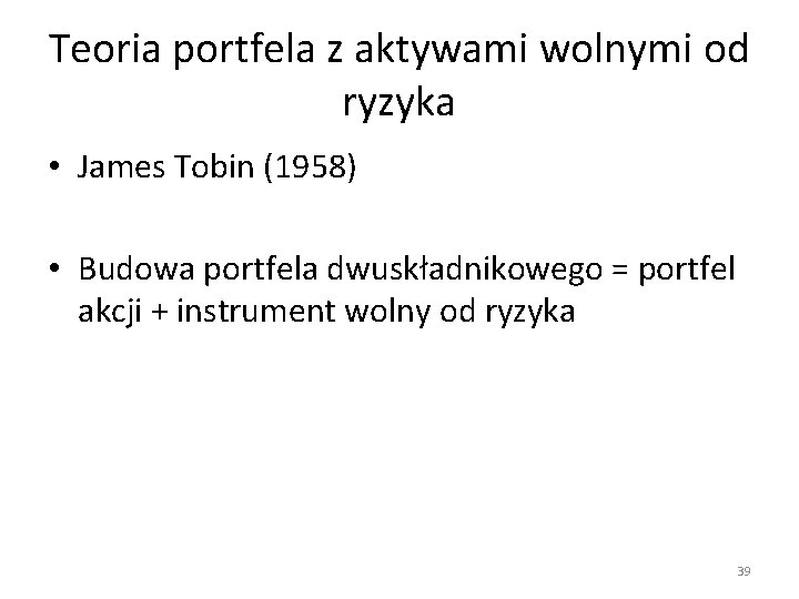 Teoria portfela z aktywami wolnymi od ryzyka • James Tobin (1958) • Budowa portfela