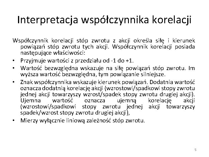 Interpretacja współczynnika korelacji Współczynnik korelacji stóp zwrotu z akcji określa siłę i kierunek powiązań