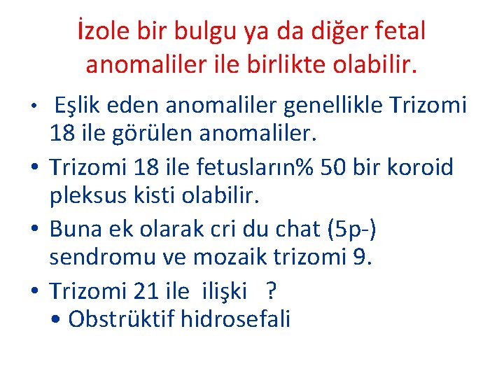 İzole bir bulgu ya da diğer fetal anomaliler ile birlikte olabilir. Eşlik eden anomaliler
