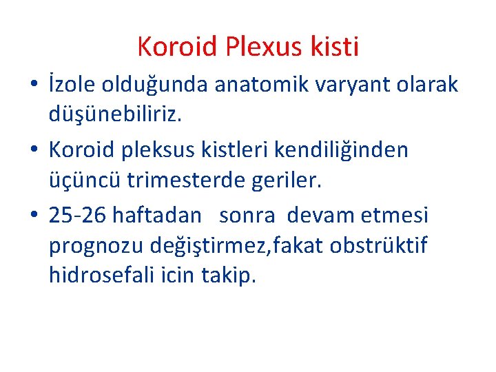 Koroid Plexus kisti • İzole olduğunda anatomik varyant olarak düşünebiliriz. • Koroid pleksus kistleri