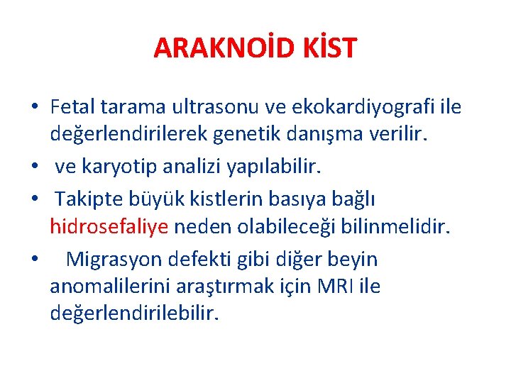 ARAKNOİD KİST • Fetal tarama ultrasonu ve ekokardiyografi ile değerlendirilerek genetik danışma verilir. •