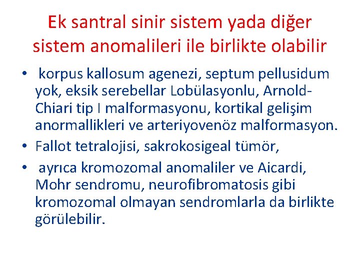 Ek santral sinir sistem yada diğer sistem anomalileri ile birlikte olabilir • korpus kallosum