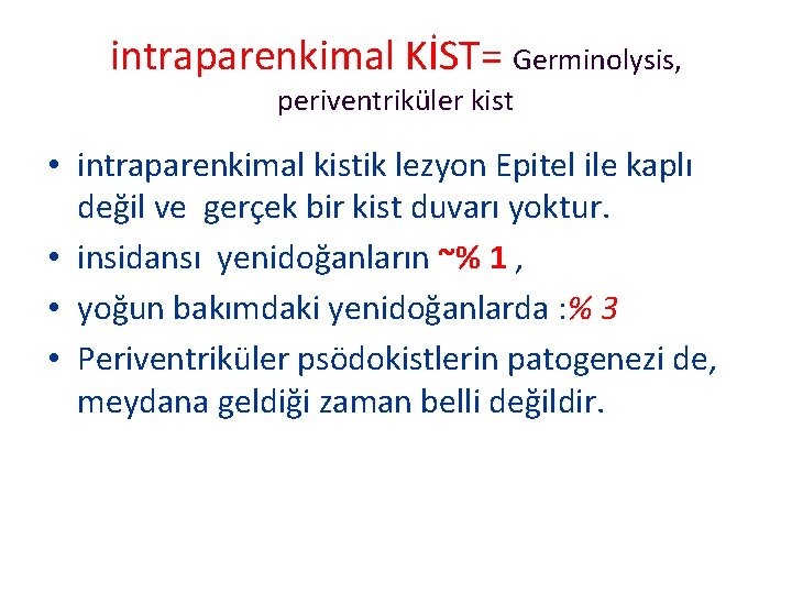 intraparenkimal KİST= Germinolysis, periventriküler kist • intraparenkimal kistik lezyon Epitel ile kaplı değil ve