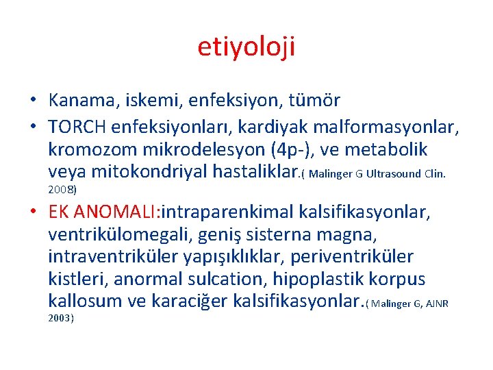 etiyoloji • Kanama, iskemi, enfeksiyon, tümör • TORCH enfeksiyonları, kardiyak malformasyonlar, kromozom mikrodelesyon (4