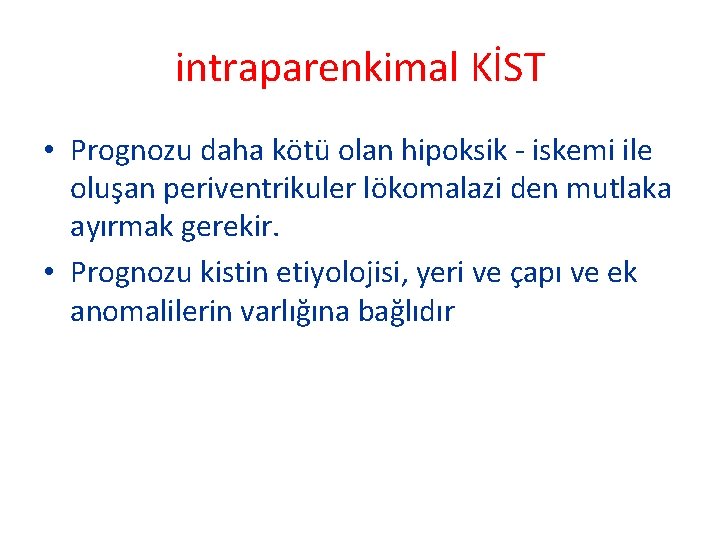 intraparenkimal KİST • Prognozu daha kötü olan hipoksik - iskemi ile oluşan periventrikuler lökomalazi