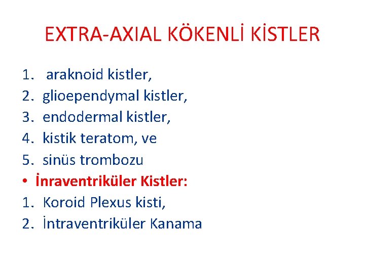 EXTRA-AXIAL KÖKENLİ KİSTLER 1. araknoid kistler, 2. glioependymal kistler, 3. endodermal kistler, 4. kistik