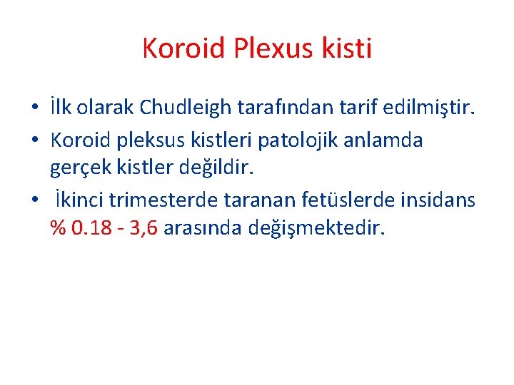 Koroid Plexus kisti • İlk olarak Chudleigh tarafından tarif edilmiştir. • Koroid pleksus kistleri