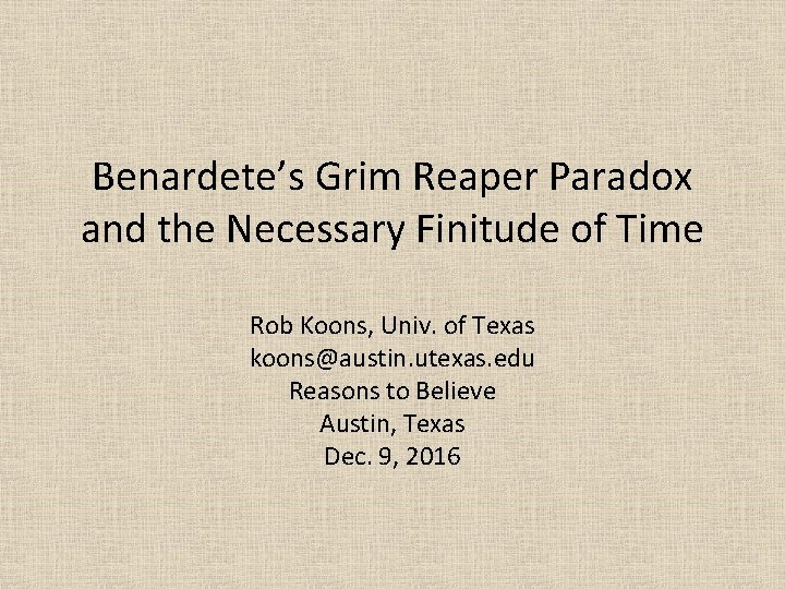 Benardete’s Grim Reaper Paradox and the Necessary Finitude of Time Rob Koons, Univ. of