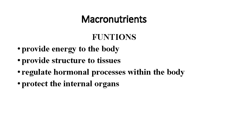 Macronutrients FUNTIONS • provide energy to the body • provide structure to tissues •