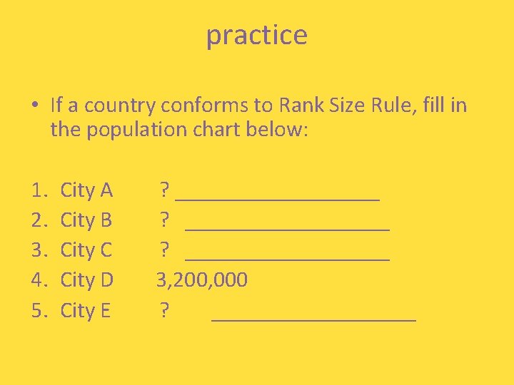 practice • If a country conforms to Rank Size Rule, fill in the population