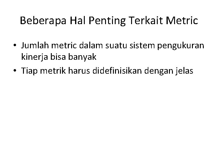 Beberapa Hal Penting Terkait Metric • Jumlah metric dalam suatu sistem pengukuran kinerja bisa