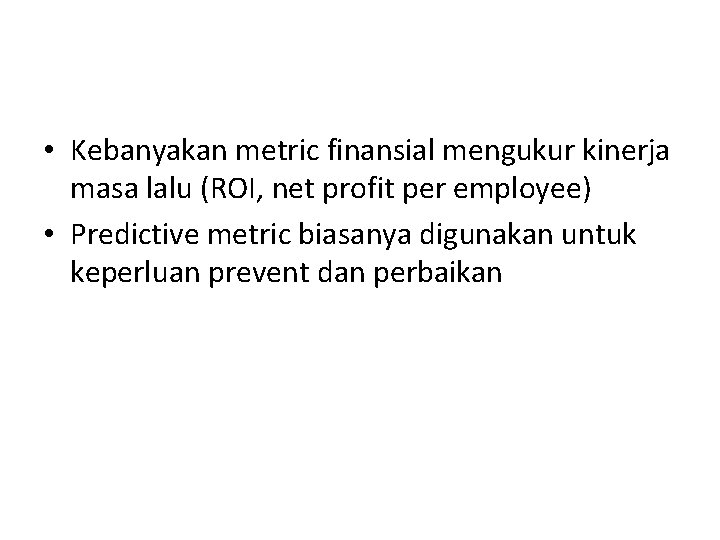  • Kebanyakan metric finansial mengukur kinerja masa lalu (ROI, net profit per employee)