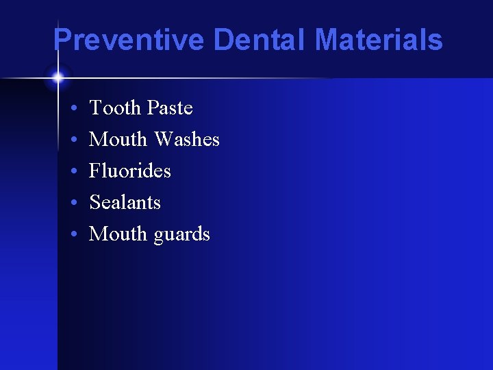 Preventive Dental Materials • • • Tooth Paste Mouth Washes Fluorides Sealants Mouth guards