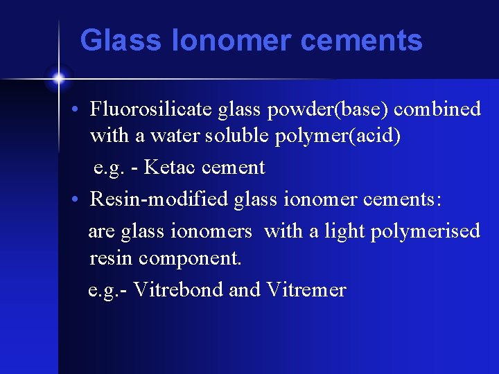 Glass Ionomer cements • Fluorosilicate glass powder(base) combined with a water soluble polymer(acid) e.
