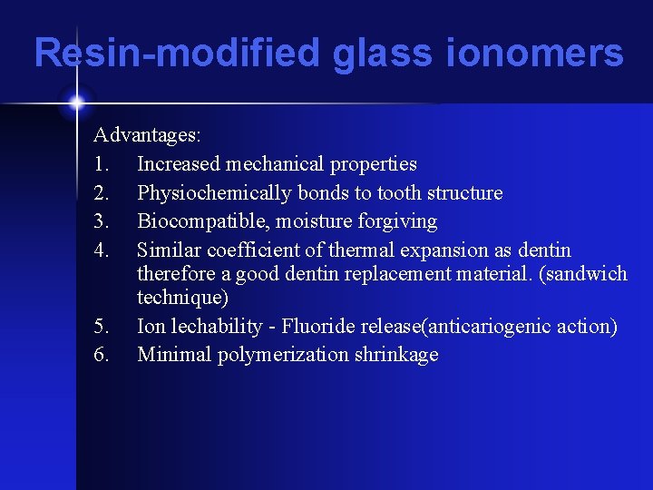 Resin-modified glass ionomers Advantages: 1. Increased mechanical properties 2. Physiochemically bonds to tooth structure