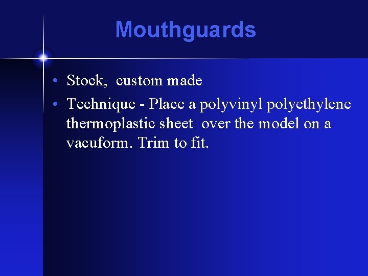 Mouthguards • Stock, custom made • Technique - Place a polyvinyl polyethylene thermoplastic sheet