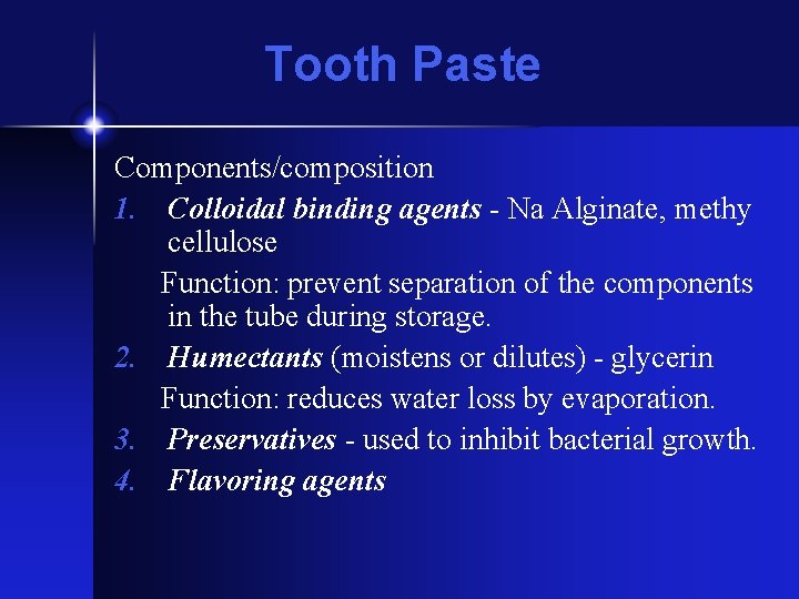 Tooth Paste Components/composition 1. Colloidal binding agents - Na Alginate, methy cellulose Function: prevent