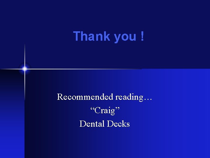 Thank you ! Recommended reading… “Craig” Dental Decks Thank you ! Recommended reading… “Craig” Dental Decks