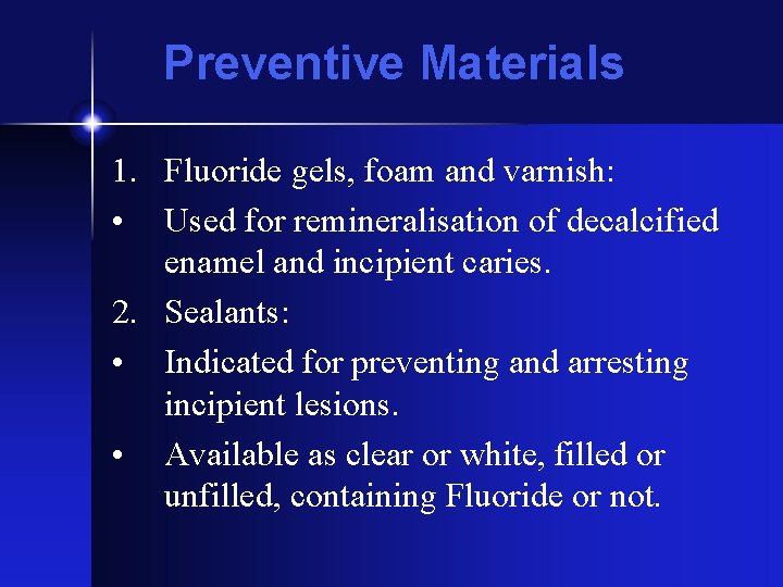 Preventive Materials 1. Fluoride gels, foam and varnish: • Used for remineralisation of decalcified