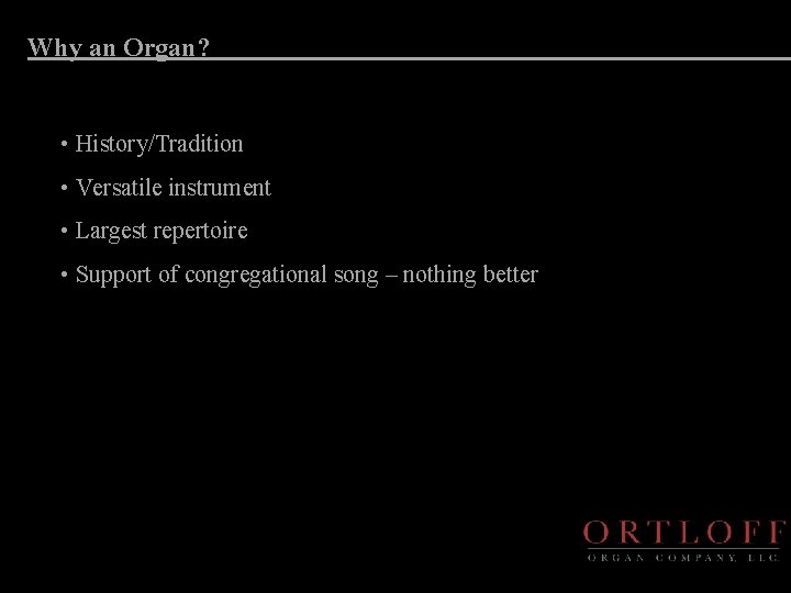 Why an Organ? • History/Tradition • Versatile instrument • Largest repertoire • Support of
