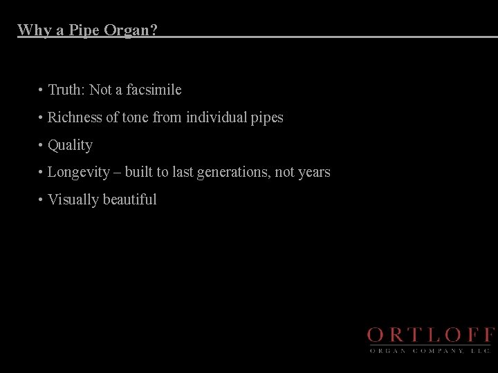Why a Pipe Organ? • Truth: Not a facsimile • Richness of tone from
