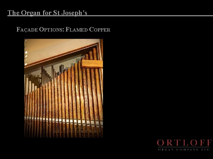 The Organ for St Joseph’s FAÇADE OPTIONS: FLAMED COPPER 