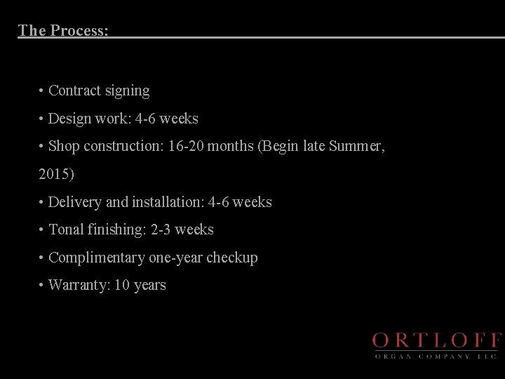 The Process: • Contract signing • Design work: 4 -6 weeks • Shop construction: