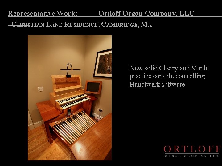Representative Work: Ortloff Organ Company, LLC CHRISTIAN LANE RESIDENCE, CAMBRIDGE, MA New solid Cherry