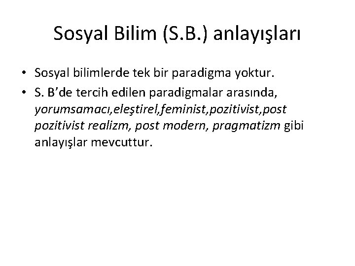 Sosyal Bilim (S. B. ) anlayışları • Sosyal bilimlerde tek bir paradigma yoktur. •