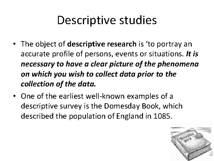 Descriptive studies • The object of descriptive research is ‘to portray an accurate profile
