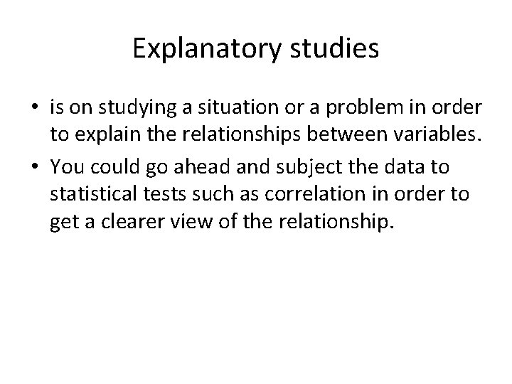 Explanatory studies • is on studying a situation or a problem in order to