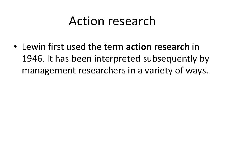 Action research • Lewin first used the term action research in 1946. It has