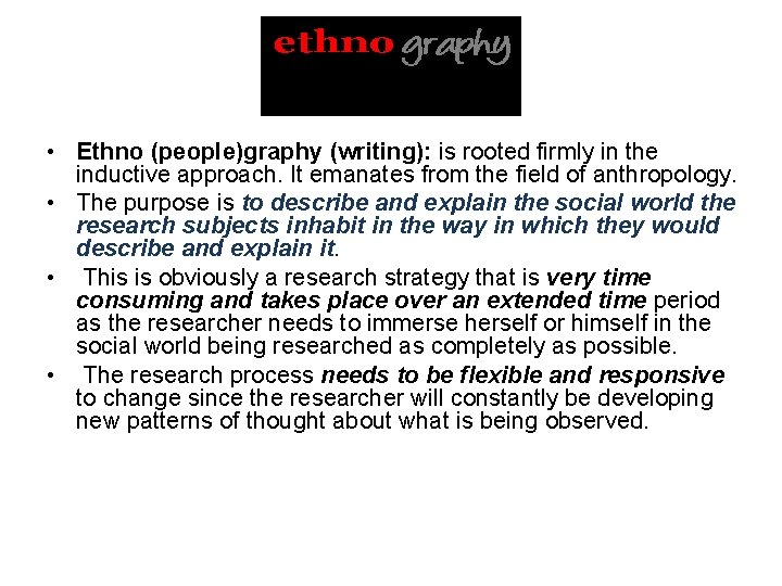 y • Ethno (people)graphy (writing): is rooted firmly in the inductive approach. It emanates