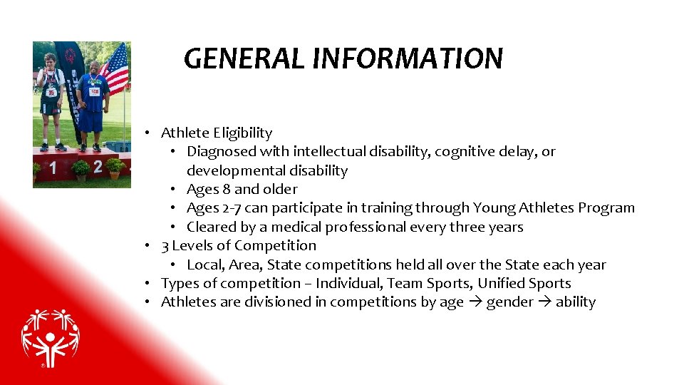 GENERAL INFORMATION • Athlete Eligibility • Diagnosed with intellectual disability, cognitive delay, or developmental