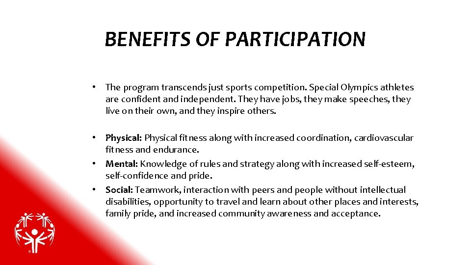 BENEFITS OF PARTICIPATION • The program transcends just sports competition. Special Olympics athletes are