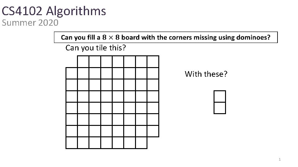 CS 4102 Algorithms Summer 2020 Can you tile this? With these? 1 