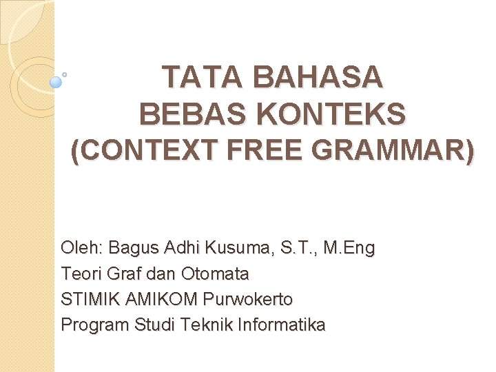 TATA BAHASA BEBAS KONTEKS (CONTEXT FREE GRAMMAR) Oleh: Bagus Adhi Kusuma, S. T. ,