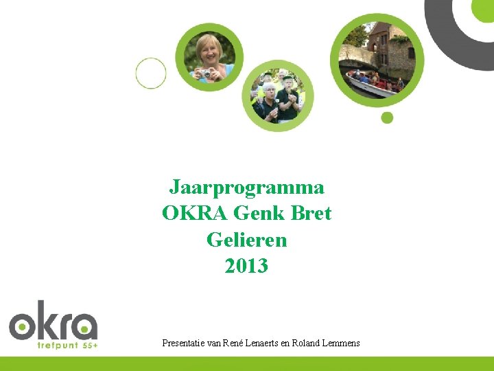 Jaarprogramma OKRA Genk Bret Gelieren 2013 Presentatie van René Lenaerts en Roland Lemmens 