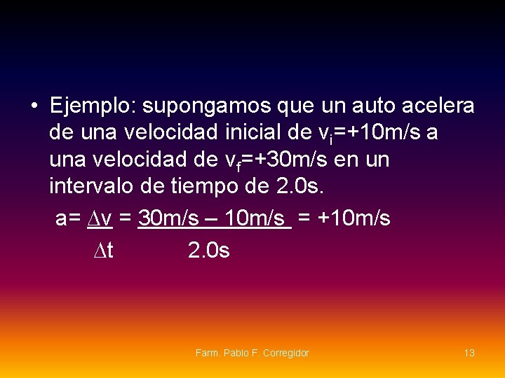 • Ejemplo: supongamos que un auto acelera de una velocidad inicial de vi=+10 • Ejemplo: supongamos que un auto acelera de una velocidad inicial de vi=+10