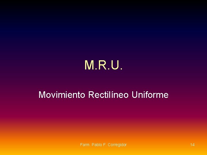 M. R. U. Movimiento Rectilíneo Uniforme Farm. Pablo F. Corregidor 14 M. R. U. Movimiento Rectilíneo Uniforme Farm. Pablo F. Corregidor 14