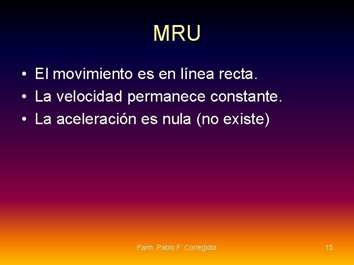 MRU • El movimiento es en línea recta. • La velocidad permanece constante. • MRU • El movimiento es en línea recta. • La velocidad permanece constante. •