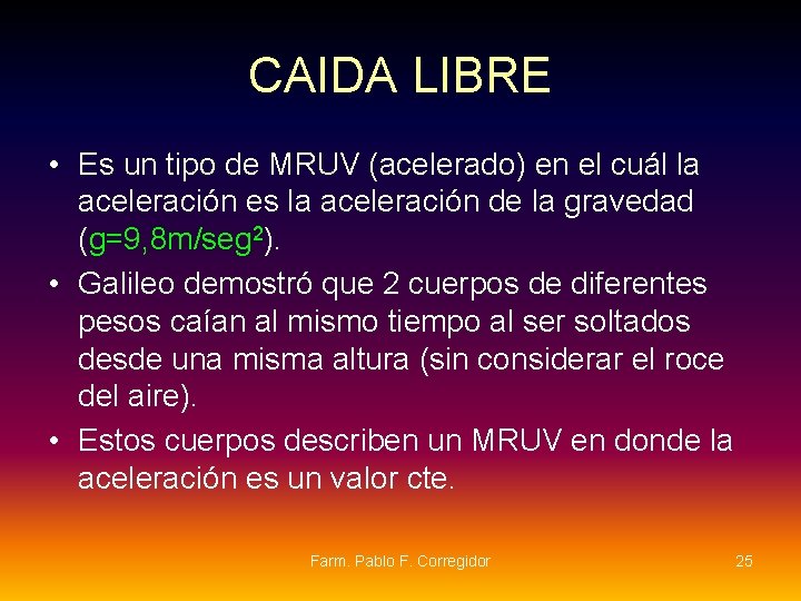 CAIDA LIBRE • Es un tipo de MRUV (acelerado) en el cuál la aceleración CAIDA LIBRE • Es un tipo de MRUV (acelerado) en el cuál la aceleración
