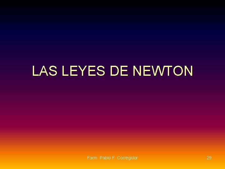 LAS LEYES DE NEWTON Farm. Pablo F. Corregidor 29 LAS LEYES DE NEWTON Farm. Pablo F. Corregidor 29