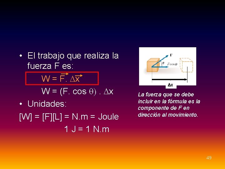 • El trabajo que realiza la fuerza F es: W = F. Dx • El trabajo que realiza la fuerza F es: W = F. Dx