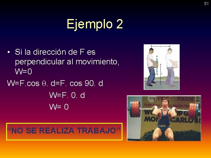 51 Ejemplo 2 • Si la dirección de F es perpendicular al movimiento, W=0 51 Ejemplo 2 • Si la dirección de F es perpendicular al movimiento, W=0