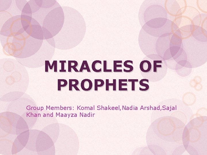 MIRACLES OF PROPHETS Group Members: Komal Shakeel, Nadia Arshad, Sajal Khan and Maayza Nadir