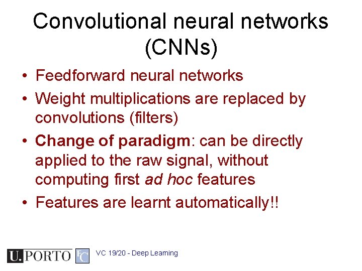 Convolutional neural networks (CNNs) • Feedforward neural networks • Weight multiplications are replaced by