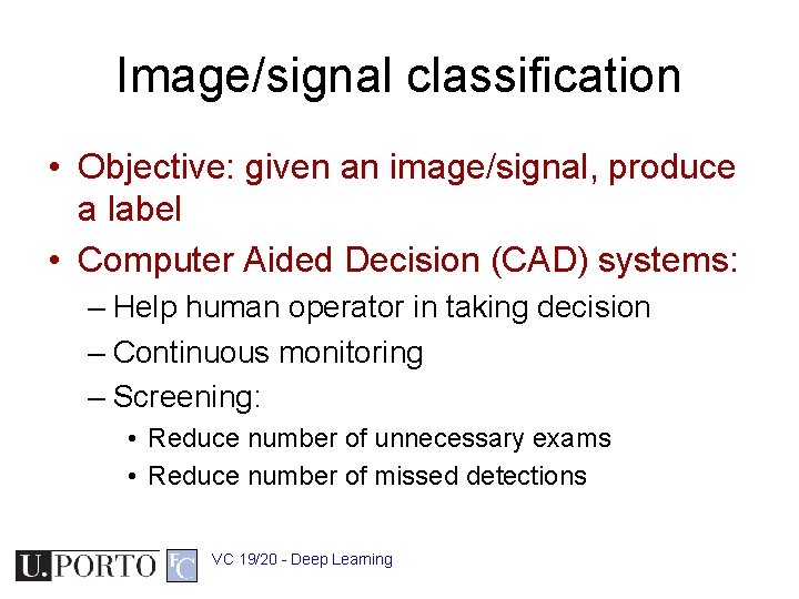 Image/signal classification • Objective: given an image/signal, produce a label • Computer Aided Decision