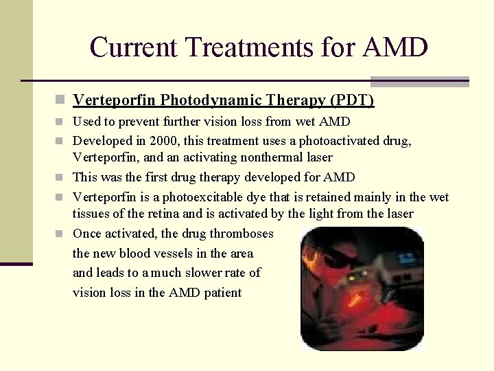 Current Treatments for AMD n Verteporfin Photodynamic Therapy (PDT) n Used to prevent further